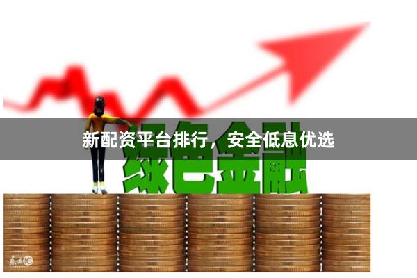 新配资平台排行，安全低息优选